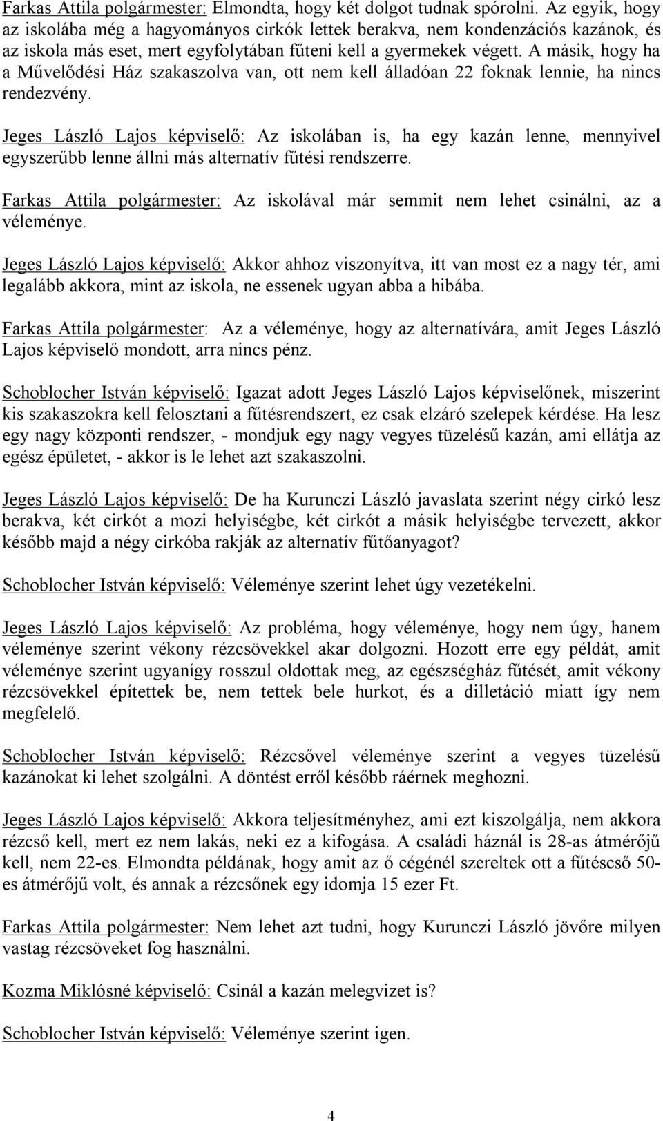 A másik, hogy ha a Művelődési Ház szakaszolva van, ott nem kell álladóan 22 foknak lennie, ha nincs rendezvény.