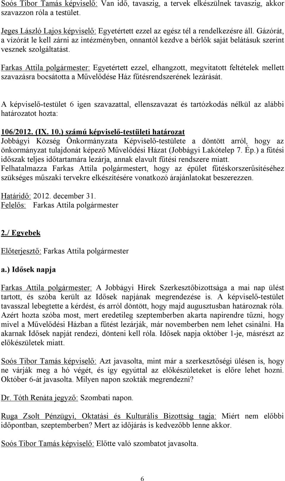 Farkas Attila polgármester: Egyetértett ezzel, elhangzott, megvitatott feltételek mellett szavazásra bocsátotta a Művelődése Ház fűtésrendszerének lezárását.