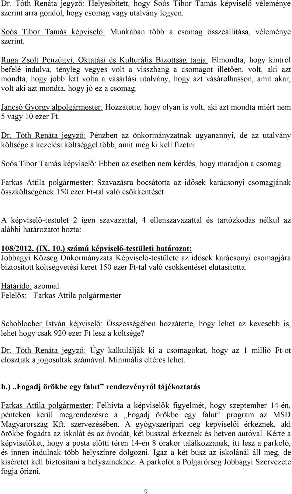 Ruga Zsolt Pénzügyi, Oktatási és Kulturális Bizottság tagja: Elmondta, hogy kintről befelé indulva, tényleg vegyes volt a visszhang a csomagot illetően, volt, aki azt mondta, hogy jobb lett volta a