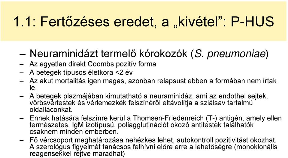 A betegek plazmájában kimutatható a neuraminidáz, ami az endothel sejtek, vörösvértestek és vérlemezkék felszínéről eltávolítja a sziálsav tartalmú oldalláconkat.