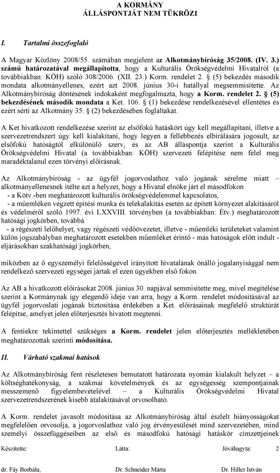 (5) bekezdés második mondata alkotmányellenes, ezért azt 2008. június 30-i hatállyal megsemmisítette. Az Alkotmánybíróság döntésének indokaként megfogalmazta, hogy a Korm. rendelet 2.