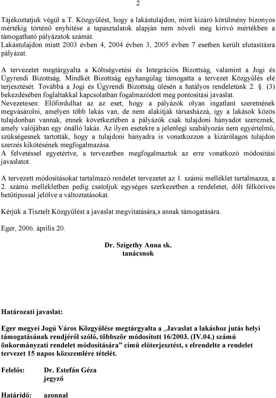 Lakástulajdon miatt 2003 évben 4, 2004 évben 3, 2005 évben 7 esetben került elutasításra pályázat.