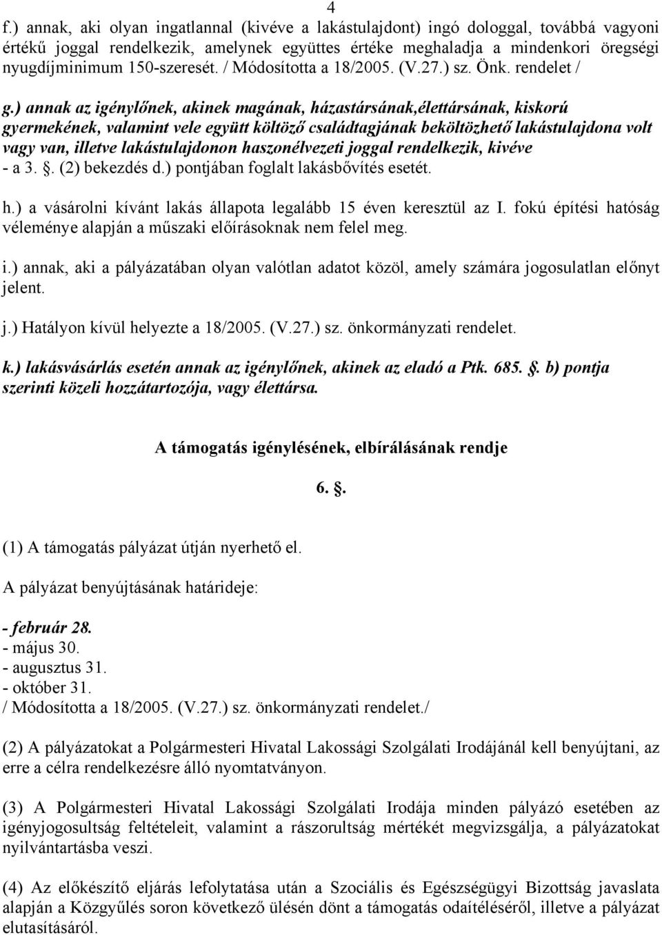 ) annak az igénylőnek, akinek magának, házastársának,élettársának, kiskorú gyermekének, valamint vele együtt költöző családtagjának beköltözhető lakástulajdona volt vagy van, illetve lakástulajdonon