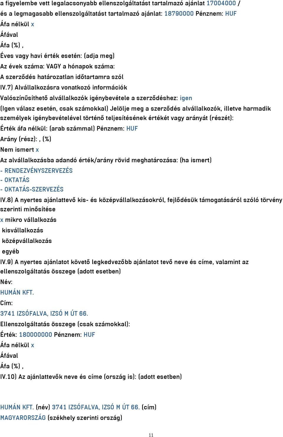 7) Alvállalkozásra vonatkozó információk Valószínűsíthető alvállalkozók igénybevétele a szerződéshez: igen (Igen válasz esetén, csak számokkal) Jelölje meg a szerződés alvállalkozók, illetve harmadik