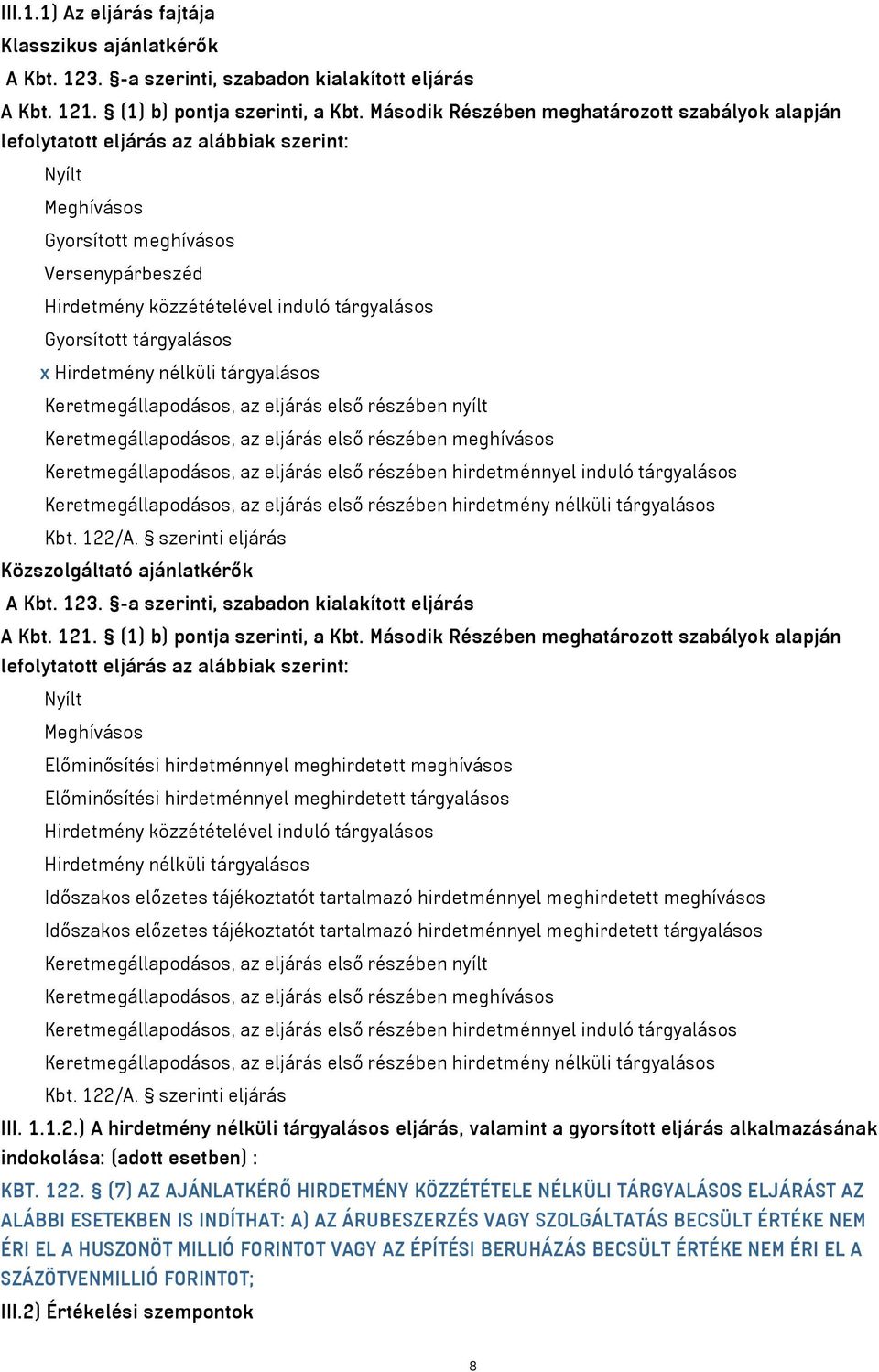 Gyorsított tárgyalásos x Hirdetmény nélküli tárgyalásos Keretmegállapodásos, az eljárás első részében nyílt Keretmegállapodásos, az eljárás első részében meghívásos Keretmegállapodásos, az eljárás