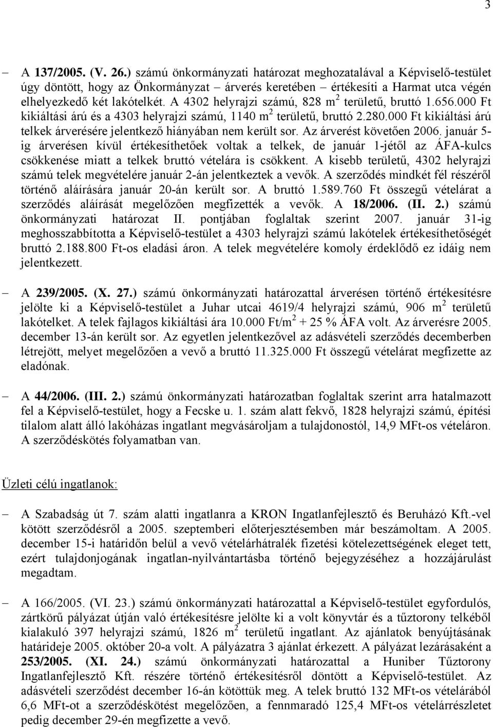 000 Ft kikiáltási árú telkek árverésére jelentkező hiányában nem került sor. Az árverést követően 2006.