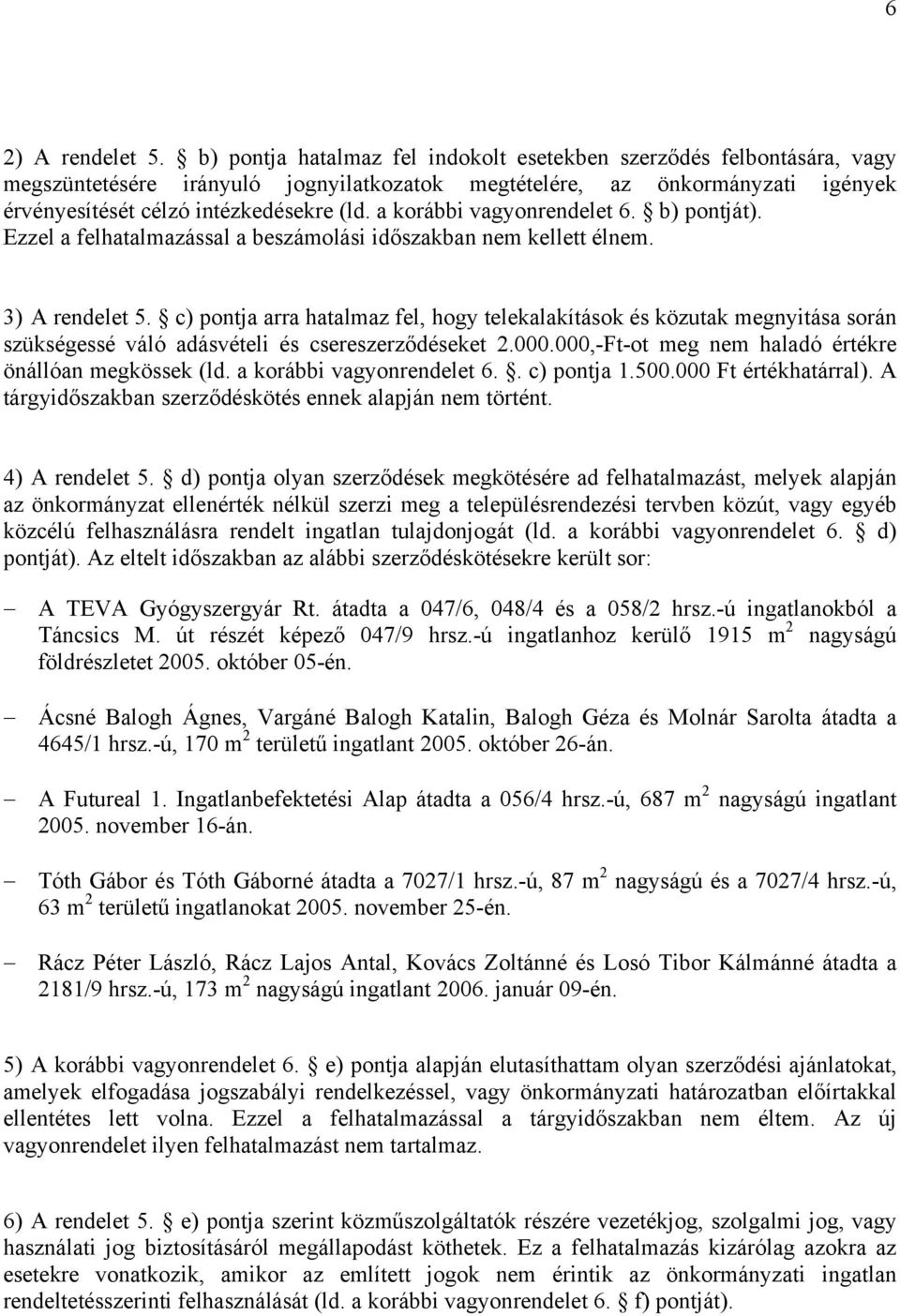 a korábbi vagyonrendelet 6. b) pontját). Ezzel a felhatalmazással a beszámolási időszakban nem kellett élnem. 3) A rendelet 5.