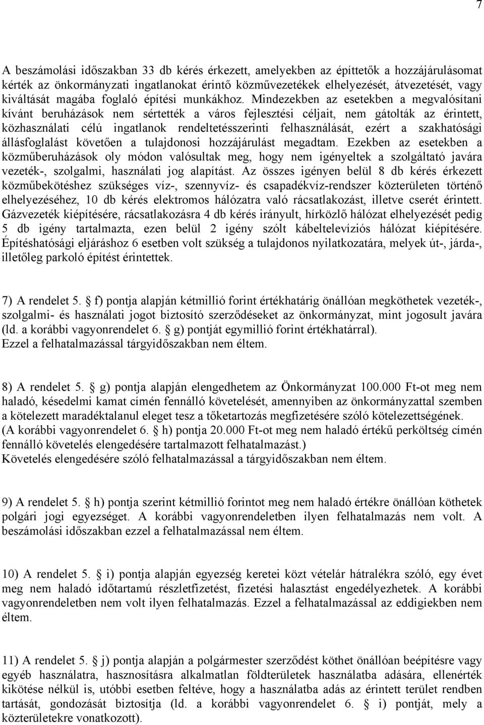 Mindezekben az esetekben a megvalósítani kívánt beruházások nem sértették a város fejlesztési céljait, nem gátolták az érintett, közhasználati célú ingatlanok rendeltetésszerinti felhasználását,