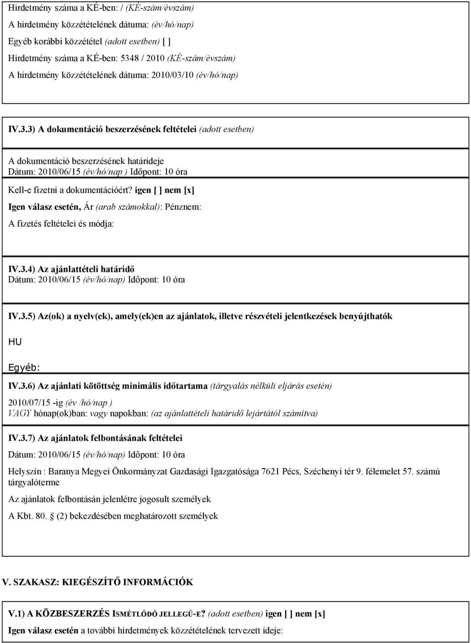 10 (év/hó/nap) IV.3.3) A dokumentáció beszerzésének feltételei (adott esetben) A dokumentáció beszerzésének határideje Dátum: 2010/06/15 (év/hó/nap ) Időpont: 10 óra Kell-e fizetni a dokumentációért?