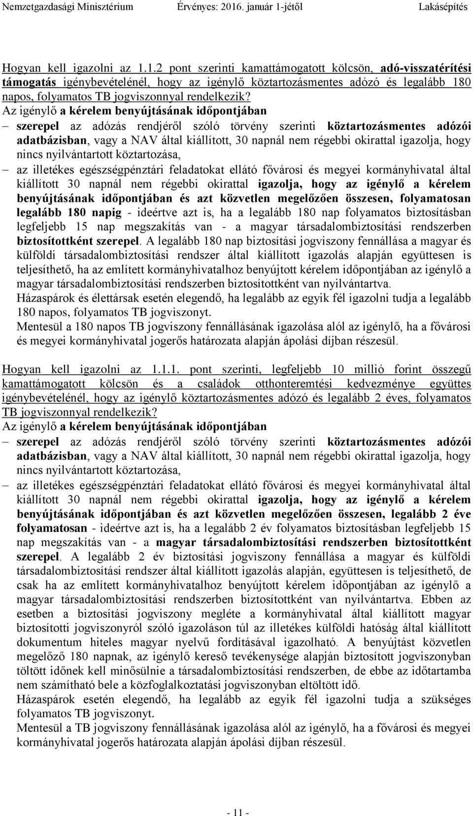 Az igénylő a kérelem benyújtásának időpontjában szerepel az adózás rendjéről szóló törvény szerinti köztartozásmentes adózói adatbázisban, vagy a NAV által kiállított, 30 napnál nem régebbi okirattal