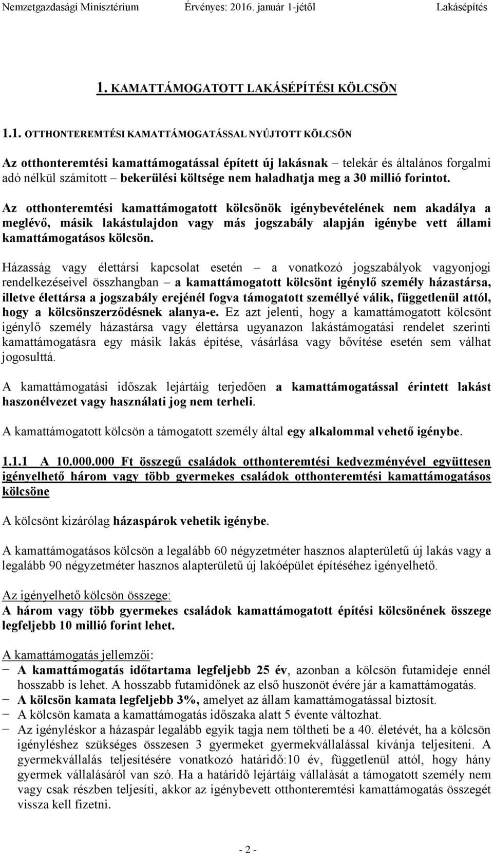 Az otthonteremtési kamattámogatott kölcsönök igénybevételének nem akadálya a meglévő, másik lakástulajdon vagy más jogszabály alapján igénybe vett állami kamattámogatásos kölcsön.