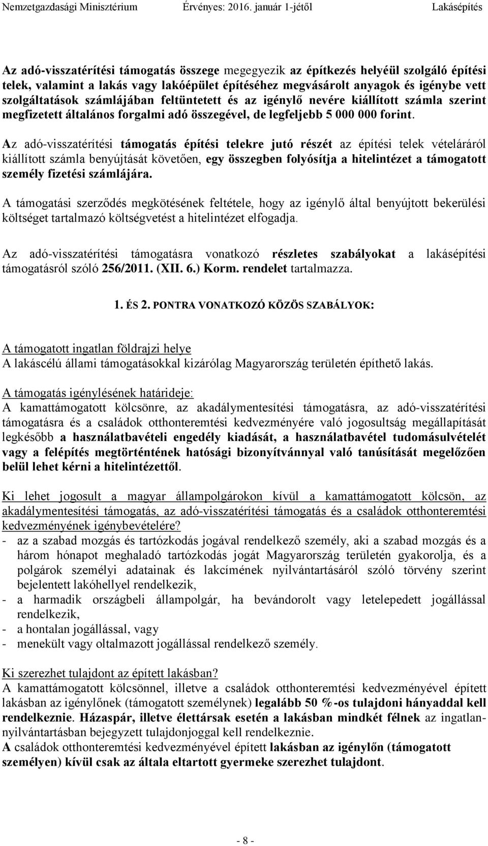 Az adó-visszatérítési támogatás építési telekre jutó részét az építési telek vételáráról kiállított számla benyújtását követően, egy összegben folyósítja a hitelintézet a támogatott személy fizetési