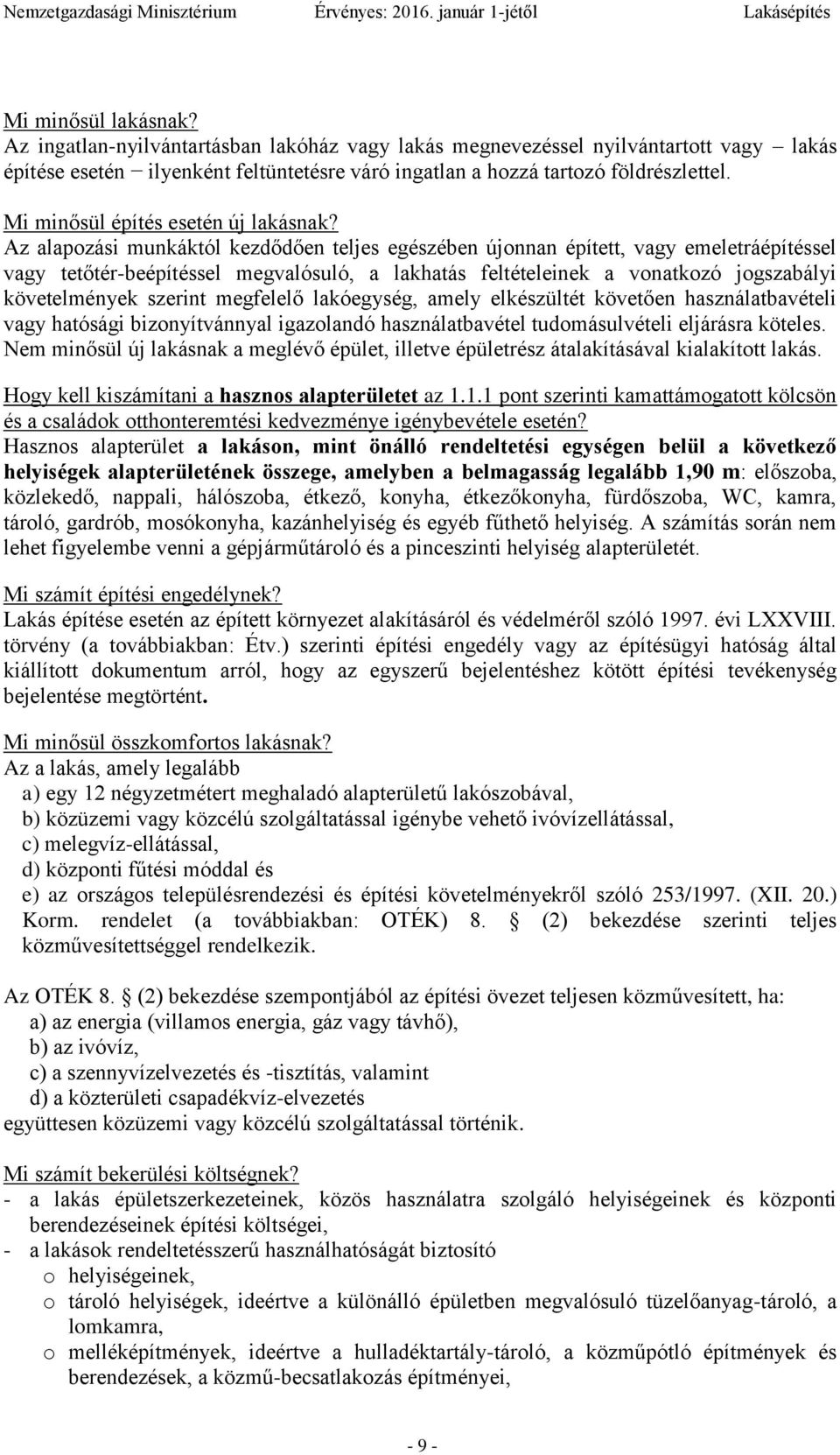 Az alapozási munkáktól kezdődően teljes egészében újonnan épített, vagy emeletráépítéssel vagy tetőtér-beépítéssel megvalósuló, a lakhatás feltételeinek a vonatkozó jogszabályi követelmények szerint
