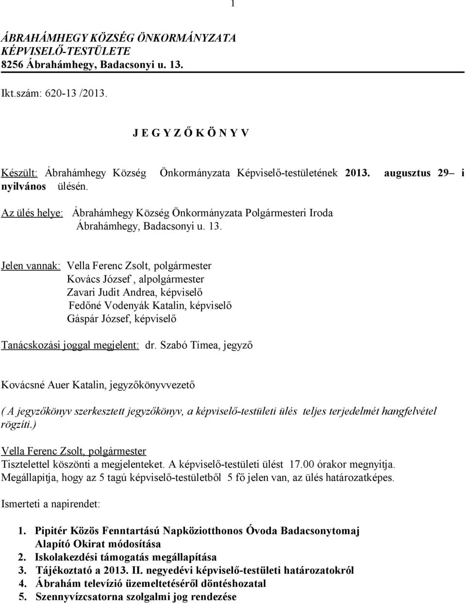 Az ülés helye: Ábrahámhegy Község Önkormányzata Polgármesteri Iroda Ábrahámhegy, Badacsonyi u. 13.