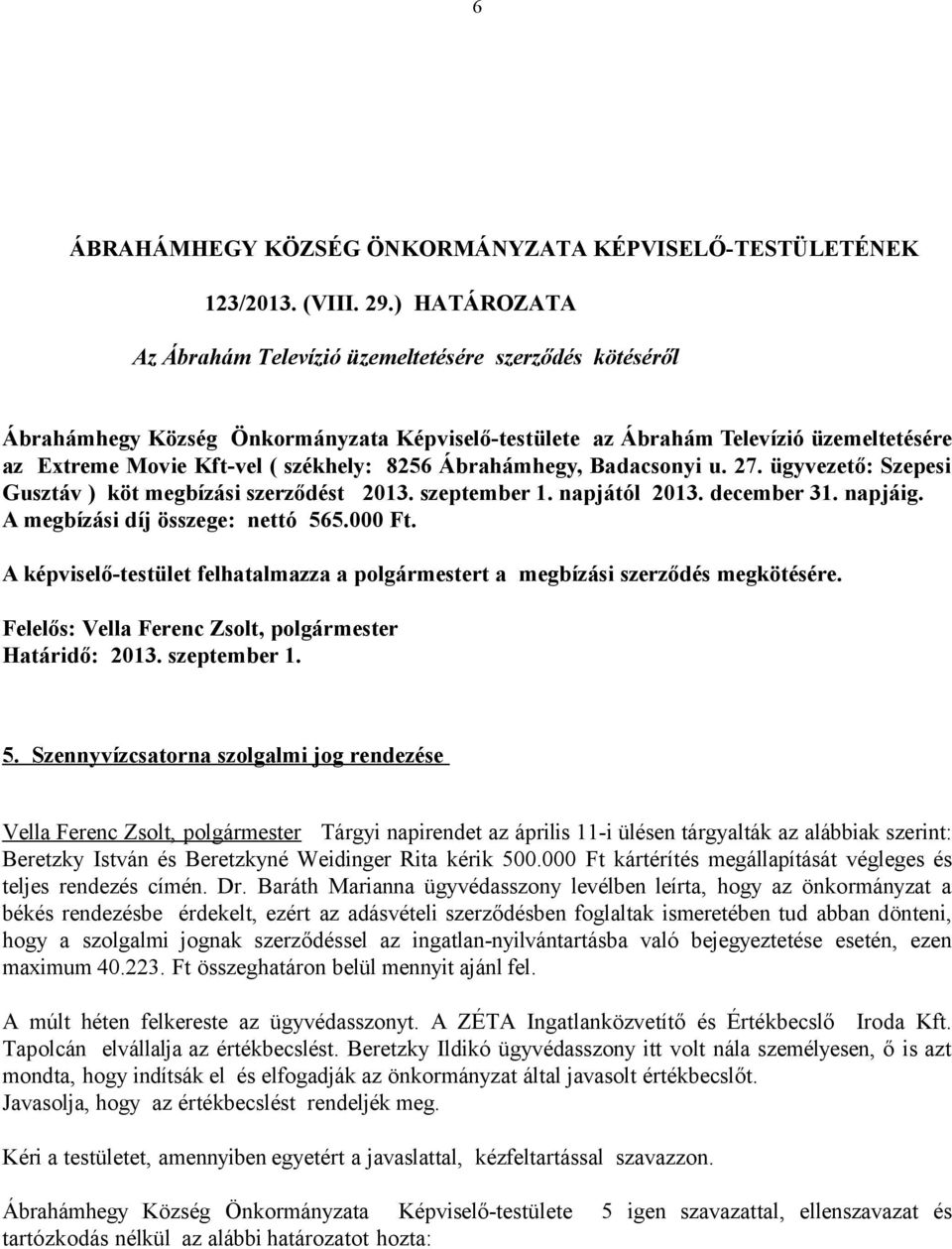 Ábrahámhegy, Badacsonyi u. 27. ügyvezető: Szepesi Gusztáv ) köt megbízási szerződést 2013. szeptember 1. napjától 2013. december 31. napjáig. A megbízási díj összege: nettó 565.000 Ft.