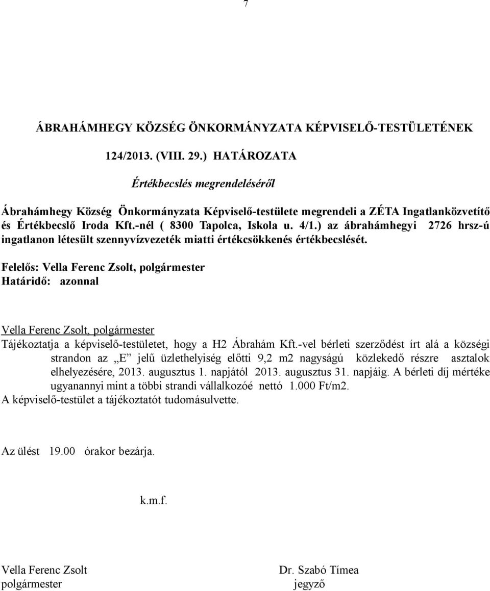 -vel bérleti szerződést írt alá a községi strandon az E jelű üzlethelyiség előtti 9,2 m2 nagyságú közlekedő részre asztalok elhelyezésére, 2013. augusztus 1. napjától 2013. augusztus 31. napjáig.