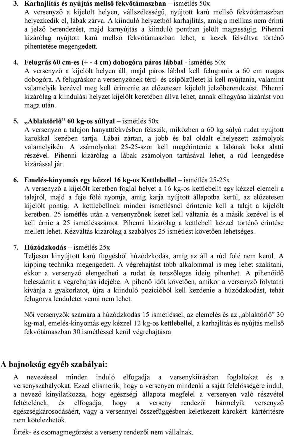 Pihenni kizárólag nyújtott karú mellső fekvőtámaszban lehet, a kezek felváltva történő pihentetése megengedett. 4.