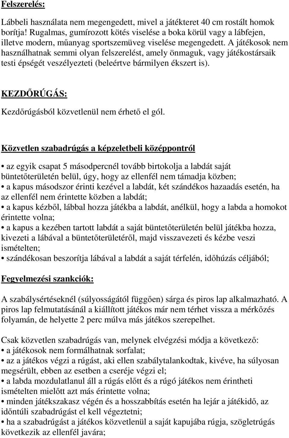 A játékosok nem használhatnak semmi olyan felszerelést, amely önmaguk, vagy játékostársaik testi épségét veszélyezteti (beleértve bármilyen ékszert is).