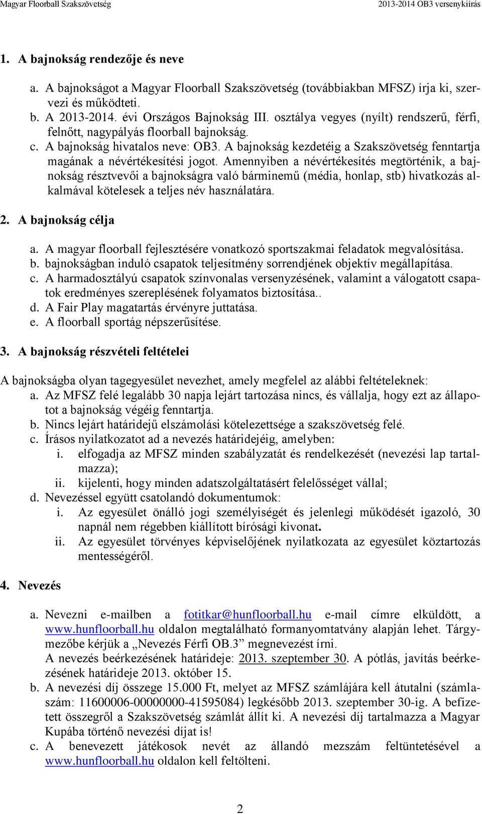 Amennyiben a névértékesítés megtörténik, a bajnokság résztvevői a bajnokságra való bárminemű (média, honlap, stb) hivatkozás alkalmával kötelesek a teljes név használatára. 2. A bajnokság célja a.