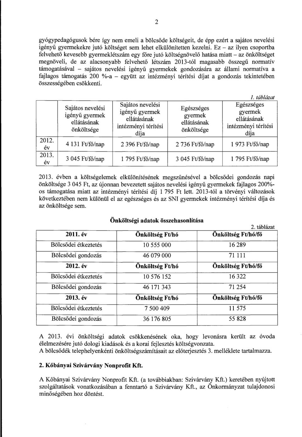 támogatásával sajátos nevelési igényű gyermekek gondozására az állami normatíva a fajlagos támogatás 200 %a együtt az intézményi térítési díjat a gondozás tekintetében összességében csökkenti. 2012.