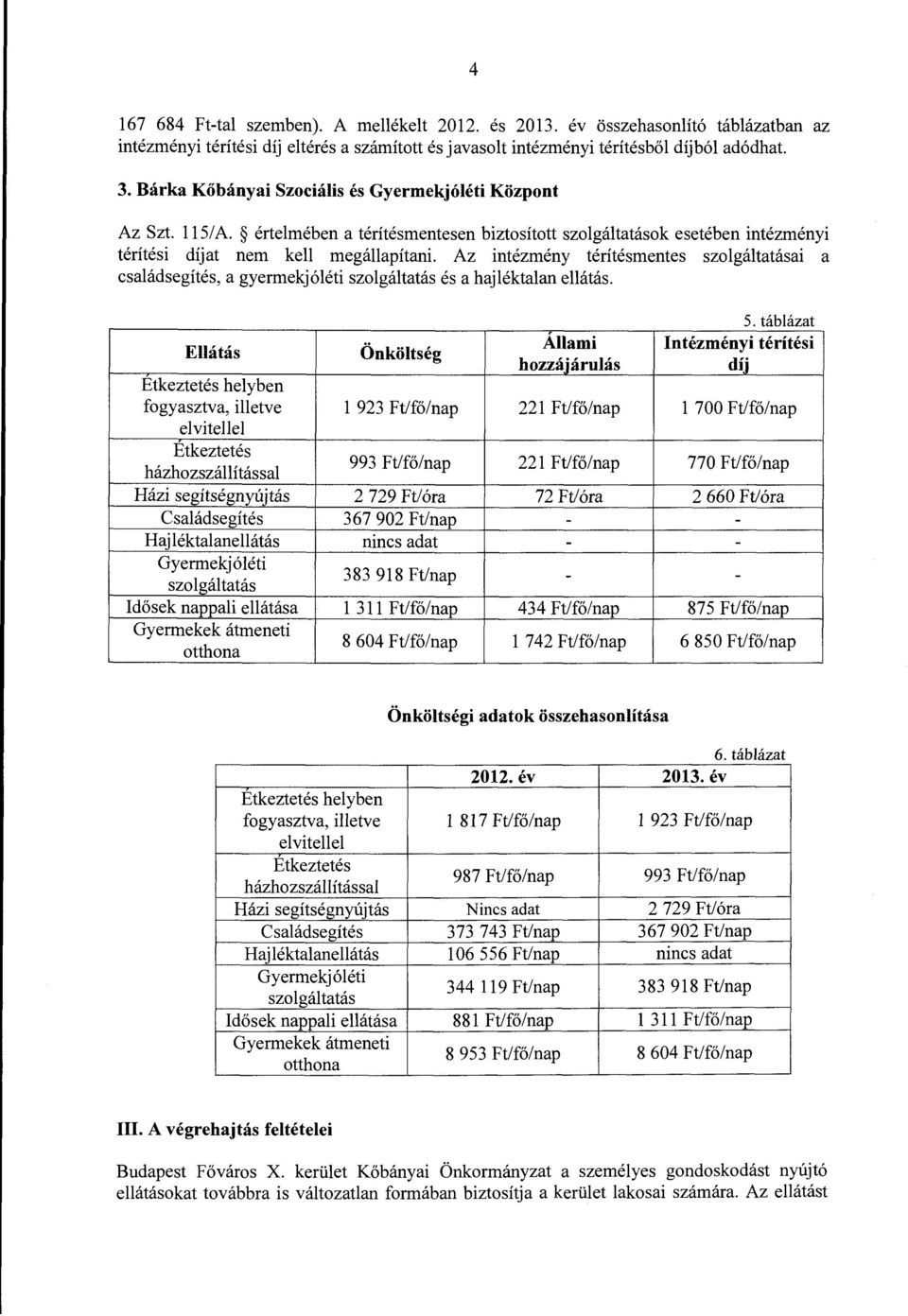 Az intézmény térítésmentes szolgáltatásai a családsegítés, a gyermekjóléti szolgáltatás és a hajléktalan ellátás.