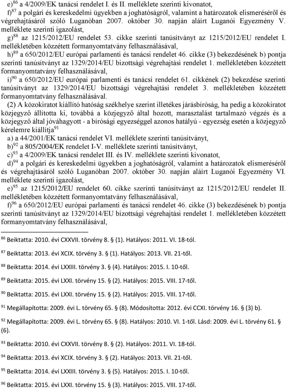 napján aláírt Luganói Egyezmény V. melléklete szerinti igazolást, g) 88 az 1215/2012/EU rendelet 53. cikke szerinti tanúsítványt az 1215/2012/EU rendelet I.