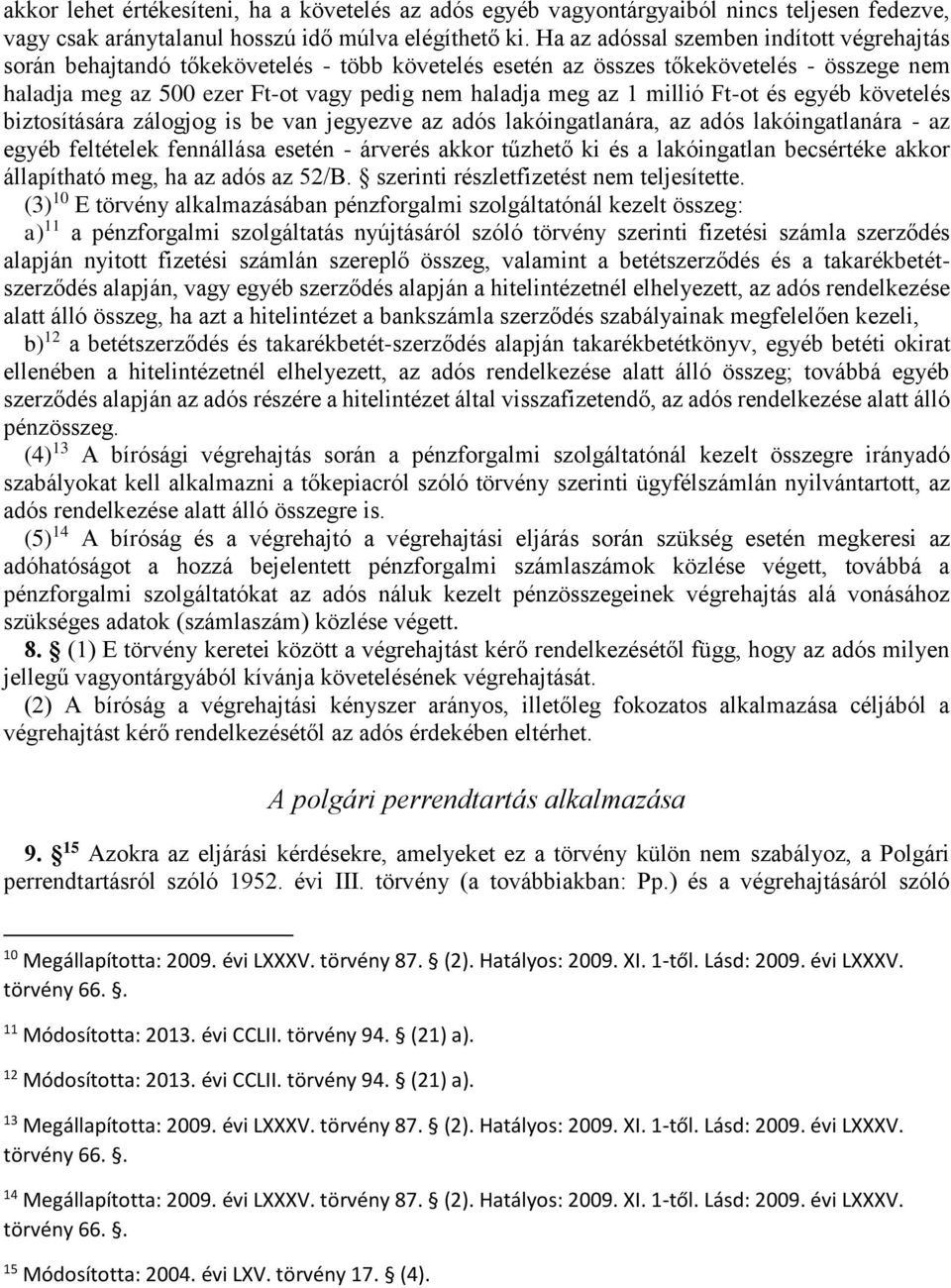 millió Ft-ot és egyéb követelés biztosítására zálogjog is be van jegyezve az adós lakóingatlanára, az adós lakóingatlanára - az egyéb feltételek fennállása esetén - árverés akkor tűzhető ki és a