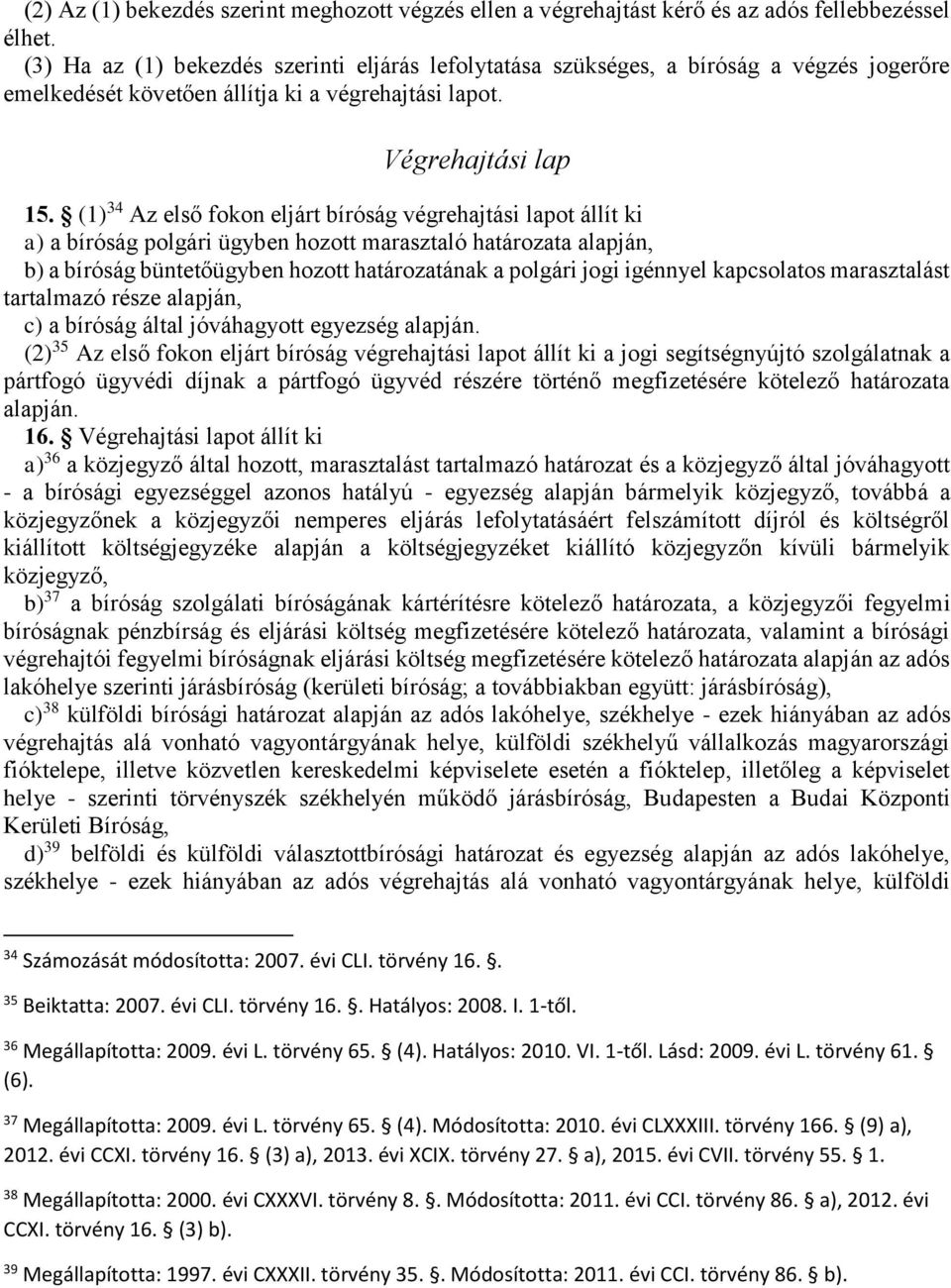 (1) 34 Az első fokon eljárt bíróság végrehajtási lapot állít ki a) a bíróság polgári ügyben hozott marasztaló határozata alapján, b) a bíróság büntetőügyben hozott határozatának a polgári jogi