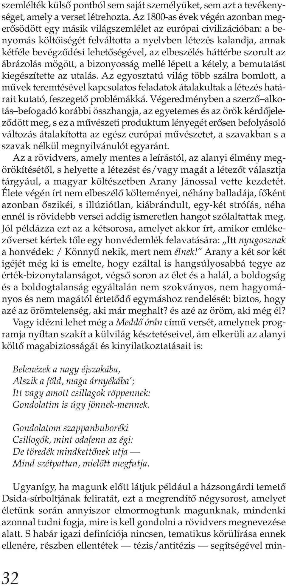 az elbeszélés háttérbe szorult az ábrázolás mögött, a bizonyosság mellé lépett a kétely, a bemutatást kiegészítette az utalás.