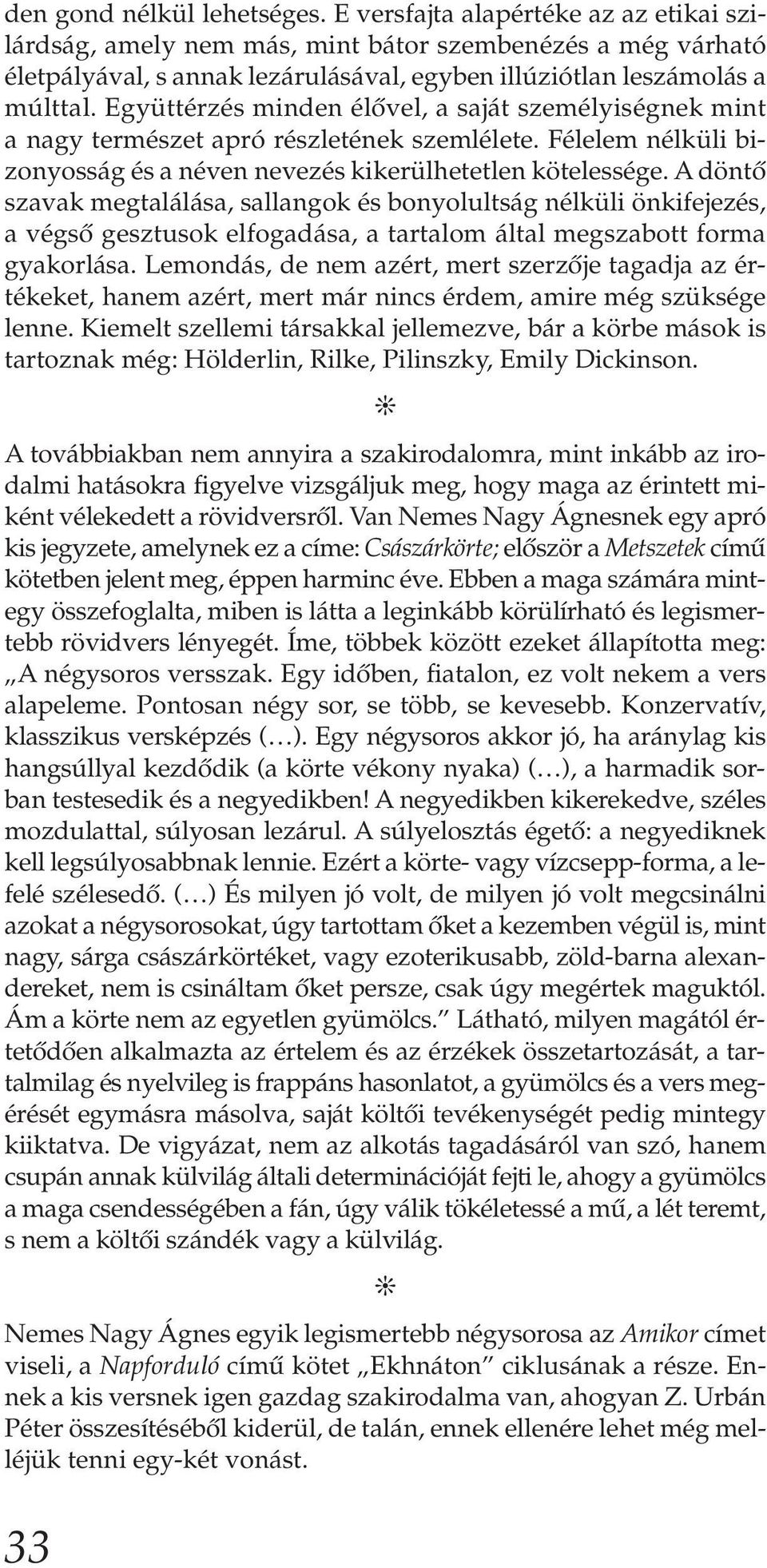 Együttérzés minden élővel, a saját személyiségnek mint a nagy természet apró részletének szemlélete. Félelem nélküli bizonyosság és a néven nevezés kikerülhetetlen kötelessége.