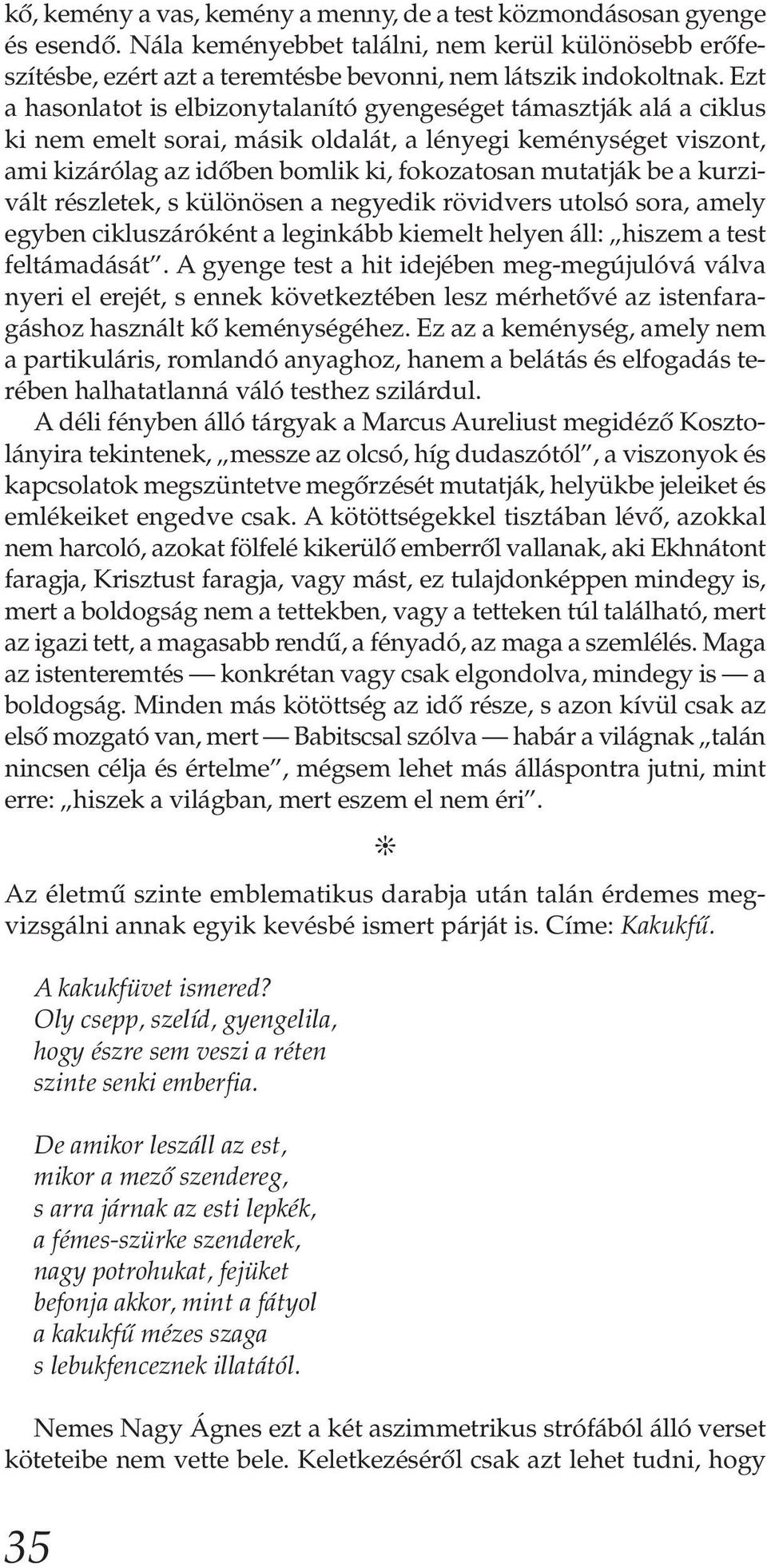kurzivált részletek, s különösen a negyedik rövidvers utolsó sora, amely egyben cikluszáróként a leginkább kiemelt helyen áll: hiszem a test feltámadását.