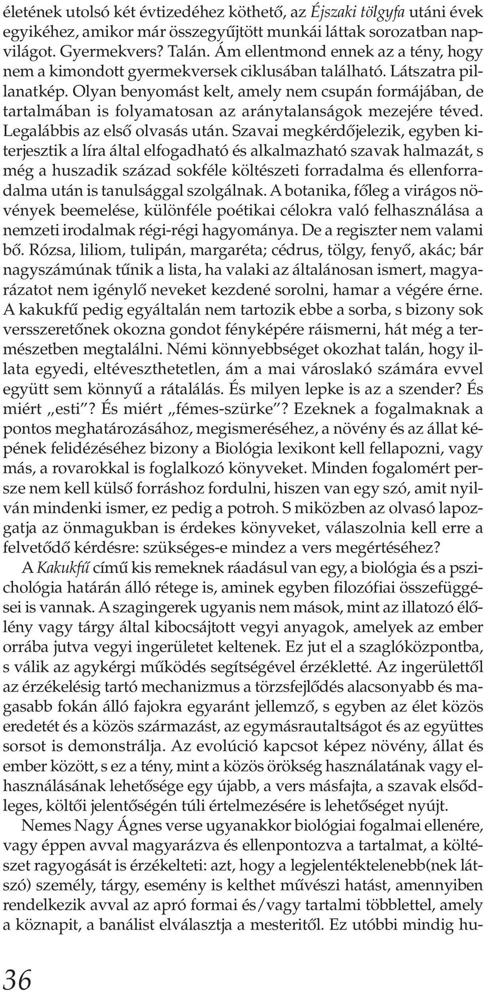 Olyan benyomást kelt, amely nem csupán formájában, de tartalmában is folyamatosan az aránytalanságok mezejére téved. Legalábbis az első olvasás után.
