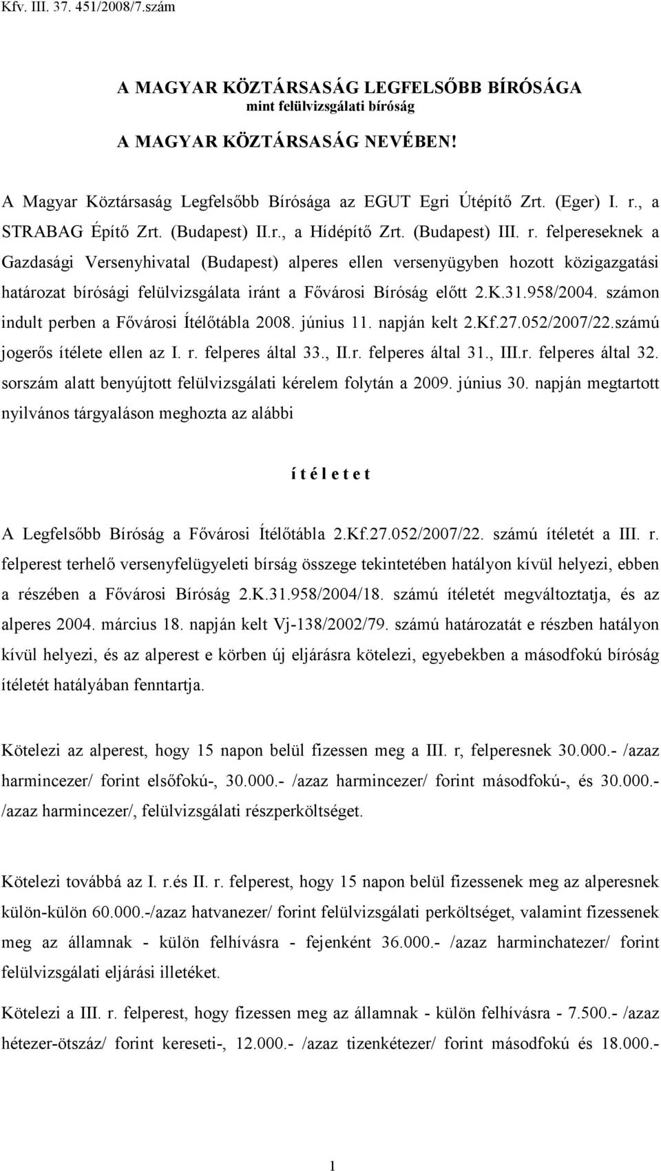 felpereseknek a Gazdasági Versenyhivatal (Budapest) alperes ellen versenyügyben hozott közigazgatási határozat bírósági felülvizsgálata iránt a Fıvárosi Bíróság elıtt 2.K.31.958/2004.