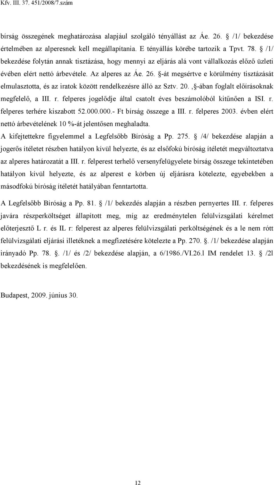 -át megsértve e körülmény tisztázását elmulasztotta, és az iratok között rendelkezésre álló az Sztv. 20., -ában foglalt elıírásoknak megfelelı, a III. r. felperes jogelıdje által csatolt éves beszámolóból kitőnıen a ISI.