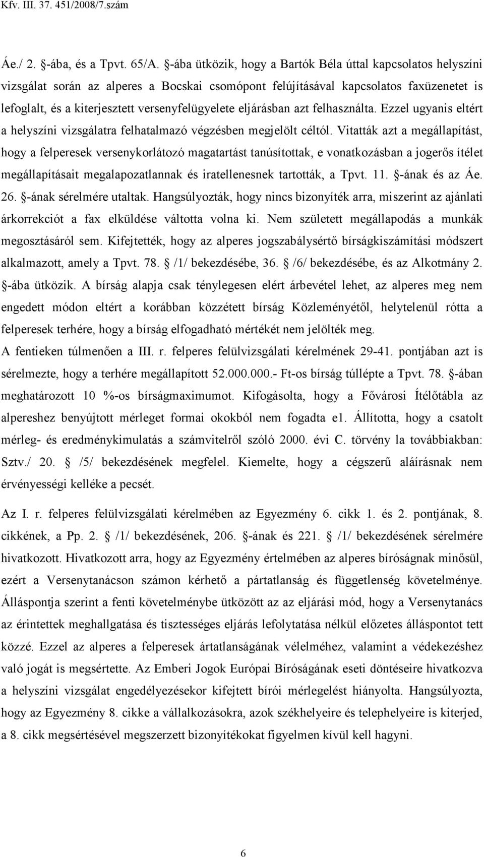 eljárásban azt felhasználta. Ezzel ugyanis eltért a helyszíni vizsgálatra felhatalmazó végzésben megjelölt céltól.