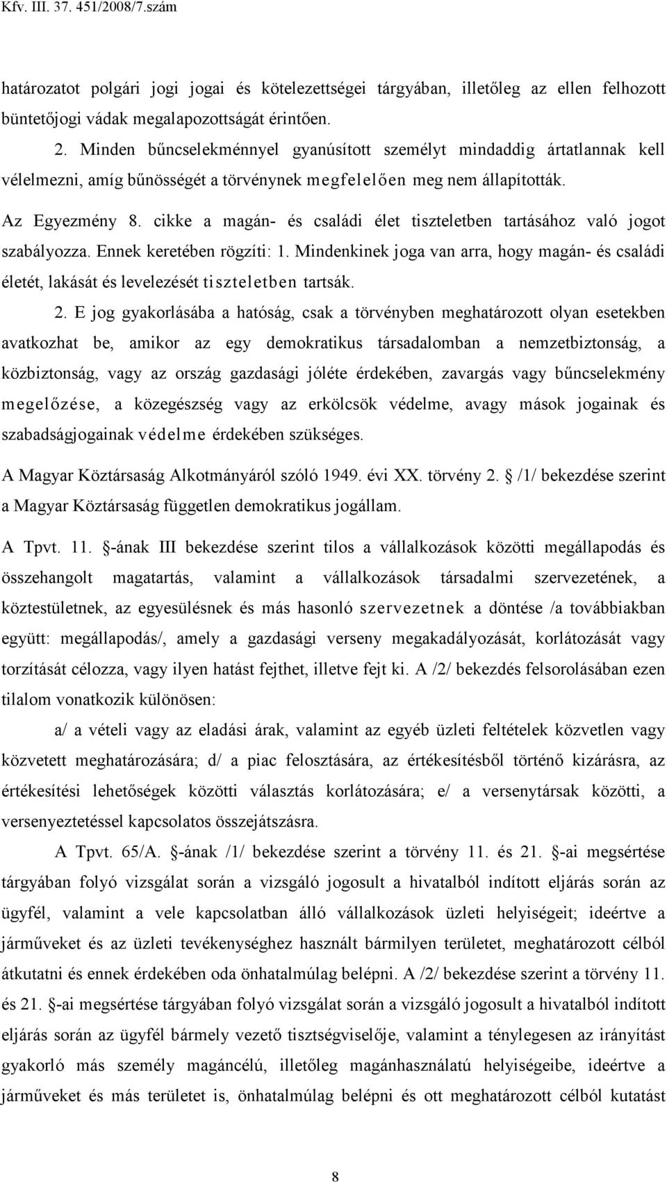 cikke a magán- és családi élet tiszteletben tartásához való jogot szabályozza. Ennek keretében rögzíti: 1.