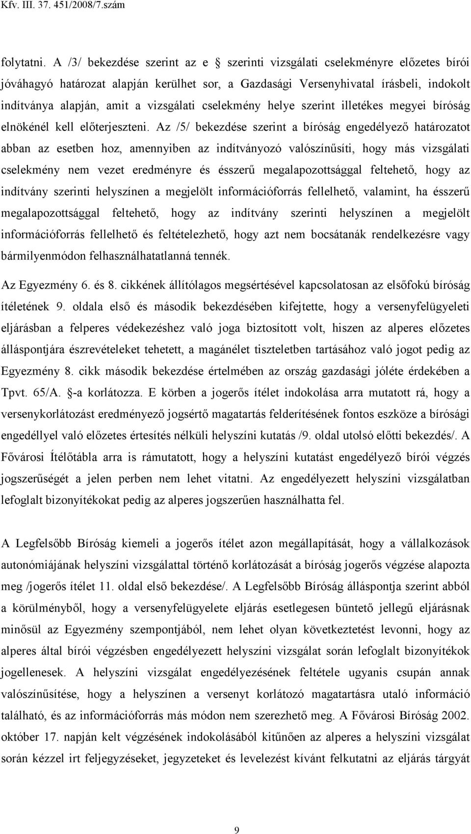 vizsgálati cselekmény helye szerint illetékes megyei bíróság elnökénél kell elıterjeszteni.