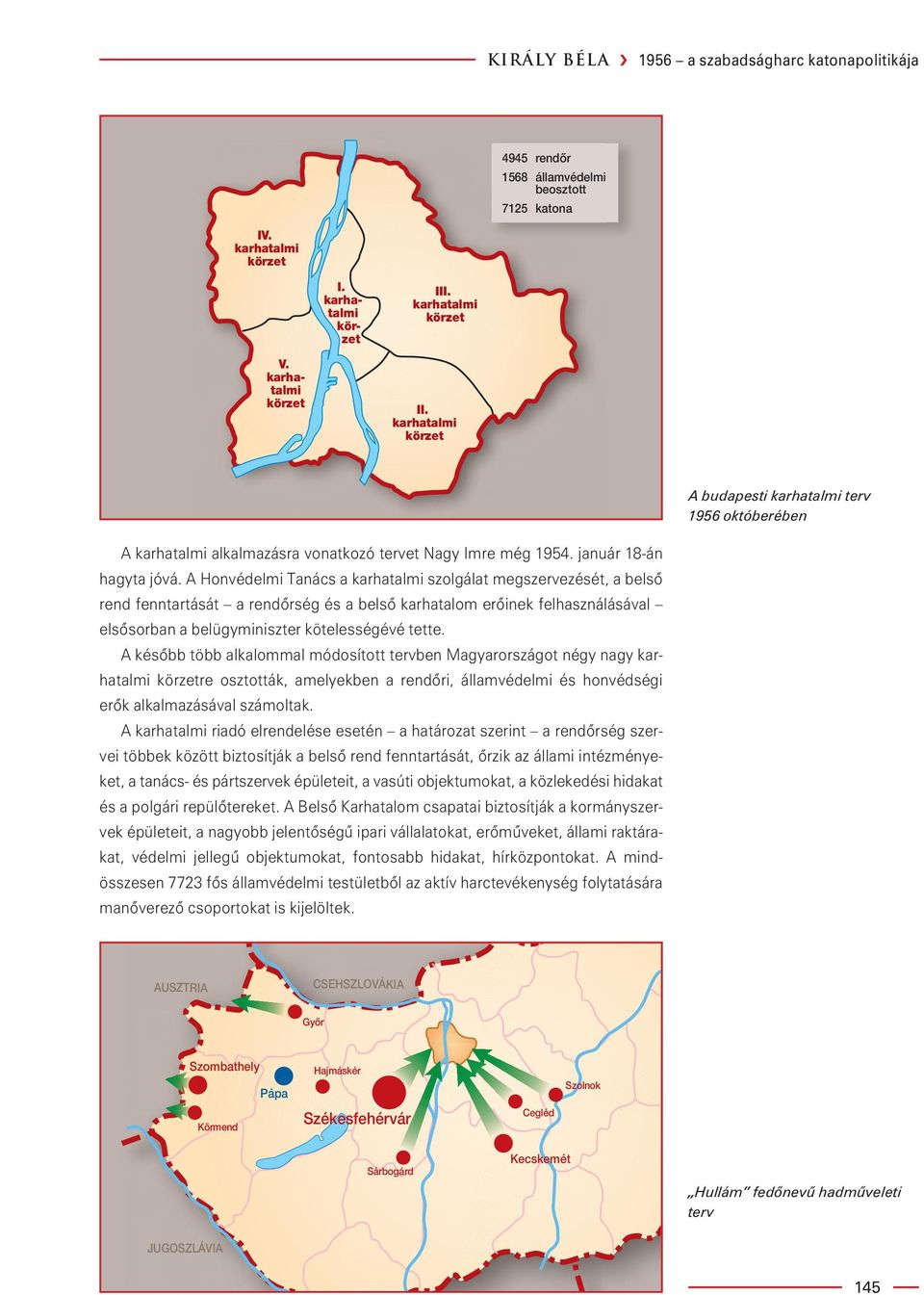 A Honvédelmi Tanács a karhatalmi szolgálat megszervezését, a belsô rend fenntartását a rendôrség és a belsô karhatalom erôinek felhasználásával elsôsorban a belügyminiszter kötelességévé tette.