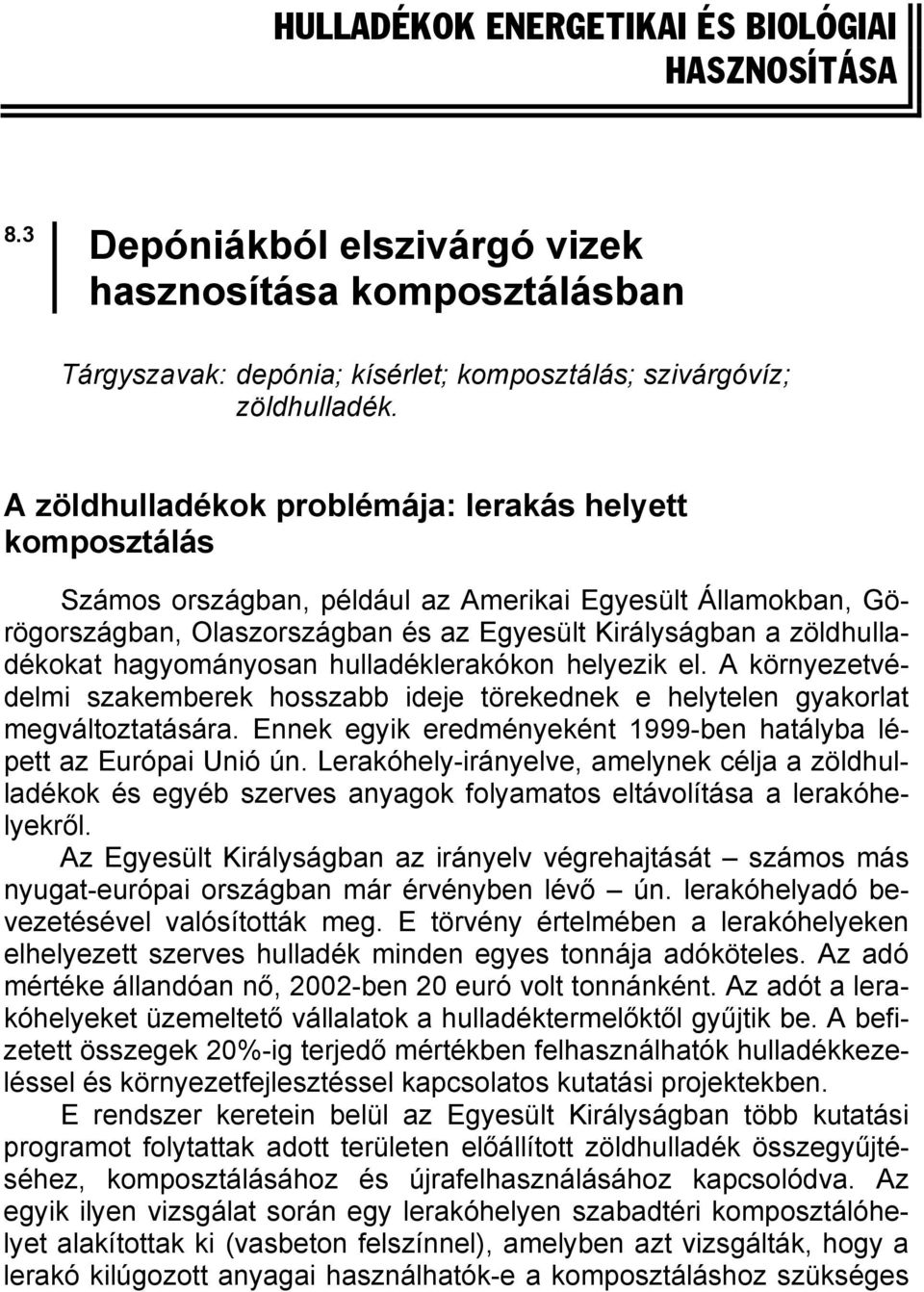 hagyományosan hulladéklerakókon helyezik el. A környezetvédelmi szakemberek hosszabb ideje törekednek e helytelen gyakorlat megváltoztatására.