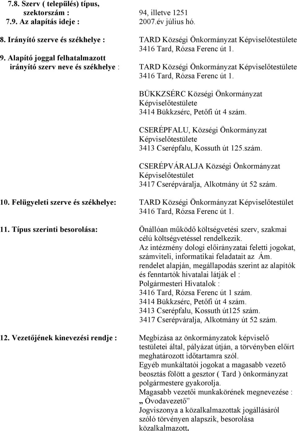 Alapító joggal felhatalmazott irányító szerv neve és székhelye : TARD Községi Önkormányzat Képviselőtestülete 3416 Tard, Rózsa Ferenc út 1.