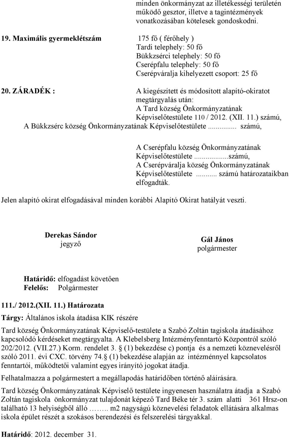 ZÁRADÉK : A kiegészített és módosított alapító-okiratot megtárgyalás után: A Tard község Önkormányzatának Képviselőtestülete 110 / 2012. (XII. 11.) számú, A Bükkzsérc község Önkormányzatának Képviselőtestülete.