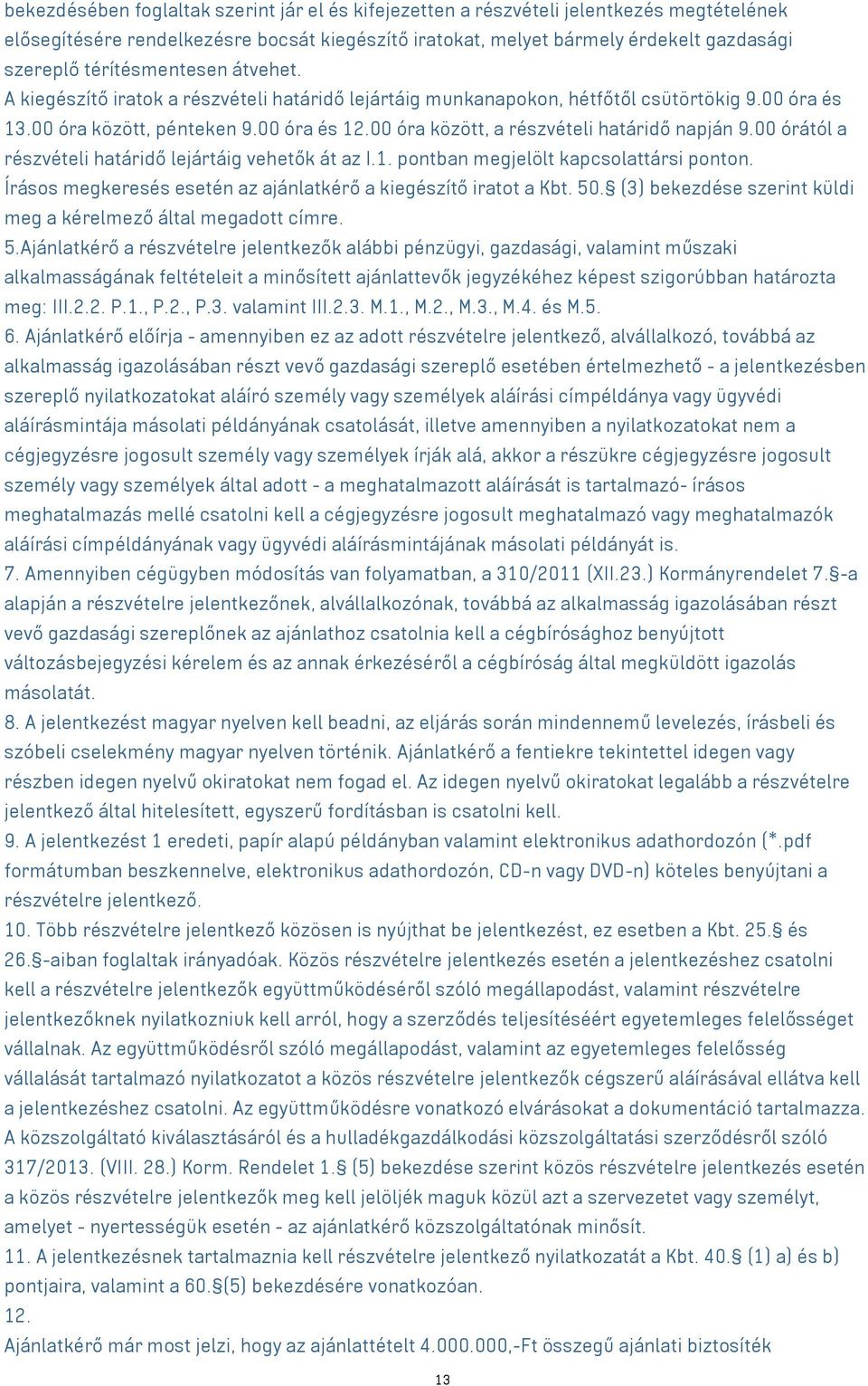 00 óra között, a részvételi határidő napján 9.00 órától a részvételi határidő lejártáig vehetők át az I.1. pontban megjelölt kapcsolattársi ponton.