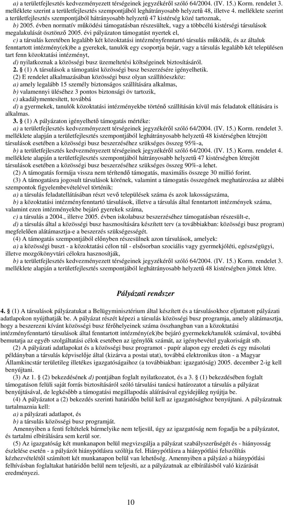 évben normatív mőködési támogatásban részesültek, vagy a többcélú kistérségi társulások megalakulását ösztönzı 2005.