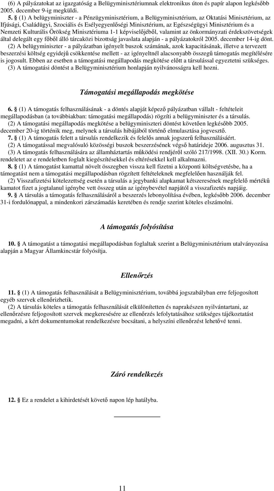 Nemzeti Kulturális Örökség Minisztériuma 1-1 képviselıjébıl, valamint az önkormányzati érdekszövetségek által delegált egy fıbıl álló tárcaközi bizottság javaslata alapján - a pályázatokról 2005.