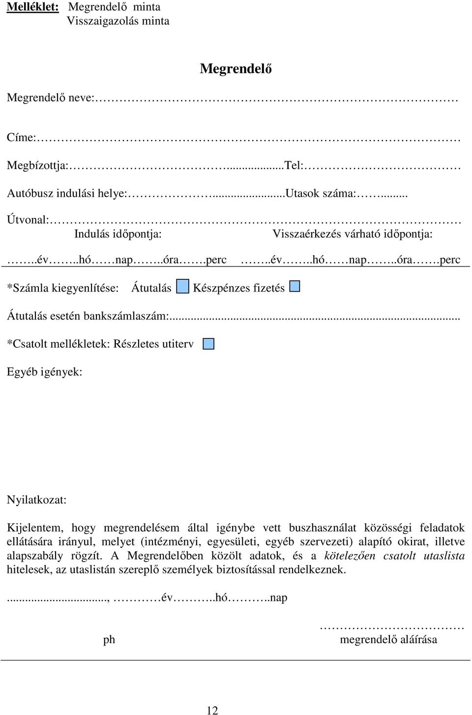 .. *Csatolt mellékletek: Részletes utiterv Egyéb igények: Nyilatkozat: Kijelentem, hogy megrendelésem által igénybe vett buszhasználat közösségi feladatok ellátására irányul, melyet (intézményi,