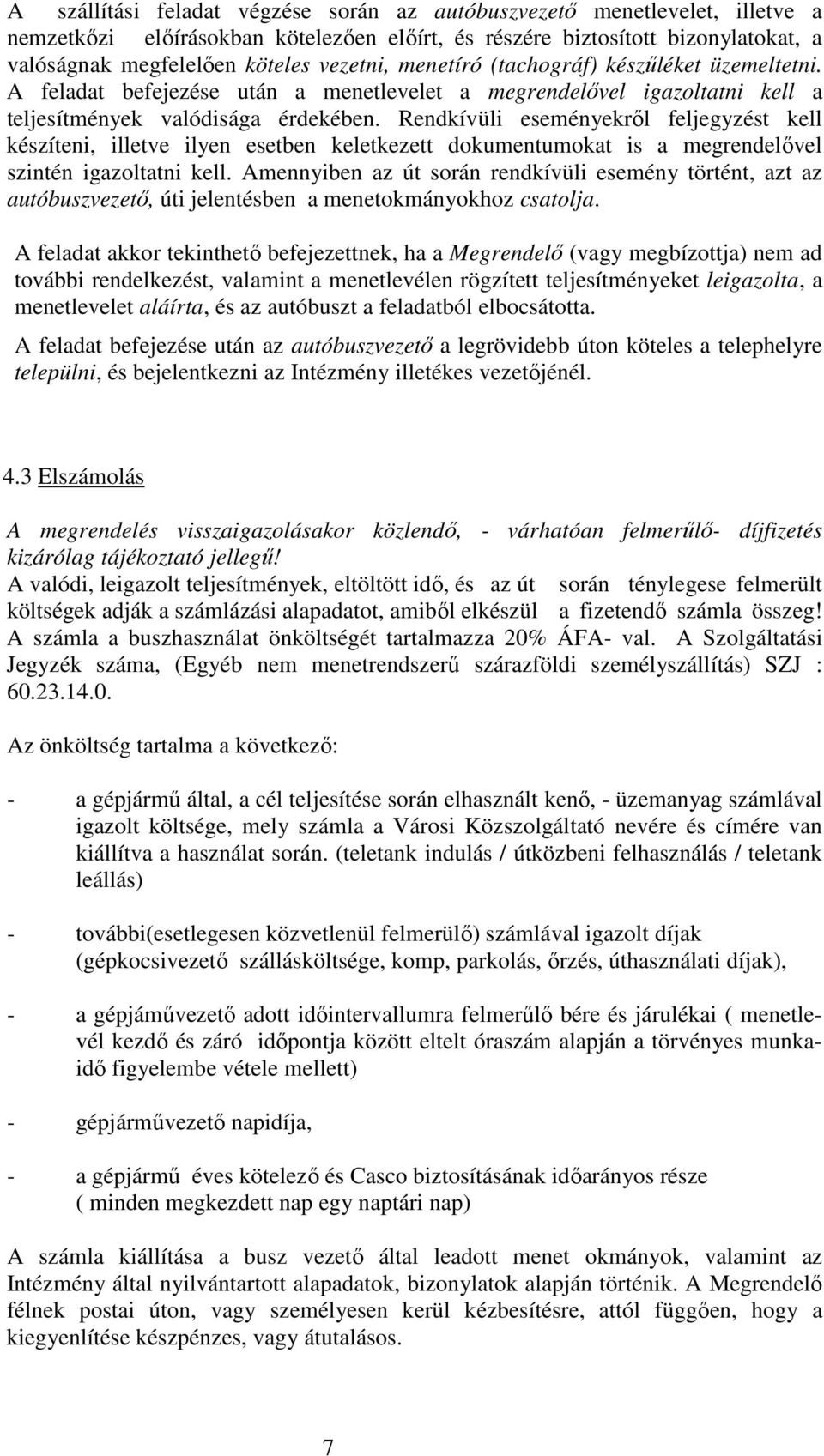 Rendkívüli eseményekrıl feljegyzést kell készíteni, illetve ilyen esetben keletkezett dokumentumokat is a megrendelıvel szintén igazoltatni kell.