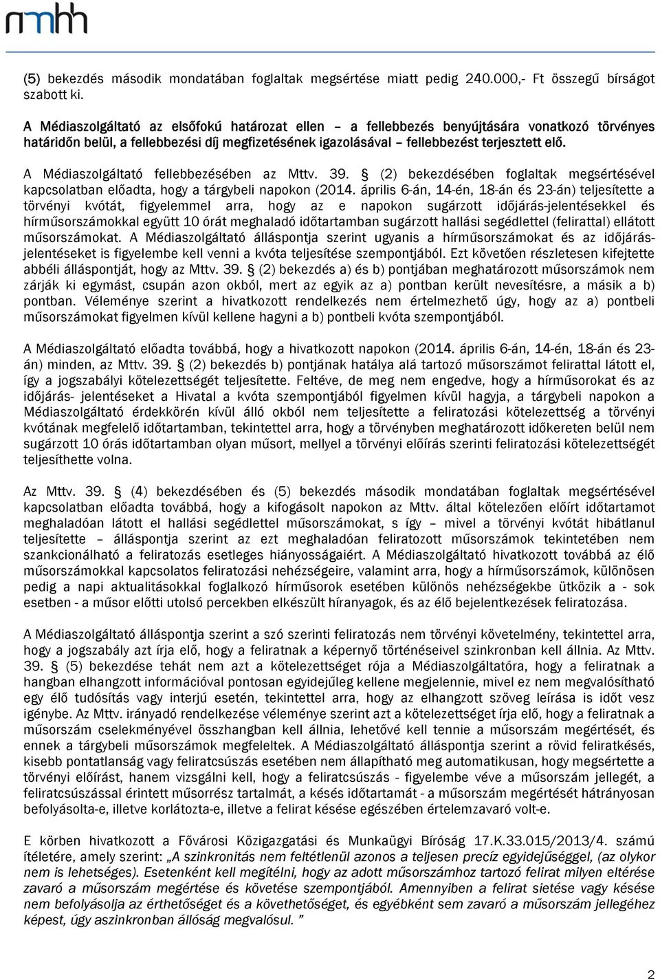 A Médiaszolgáltató fellebbezésében az Mttv. 39. (2) bekezdésében foglaltak megsértésével kapcsolatban előadta, hogy a tárgybeli napokon (2014.