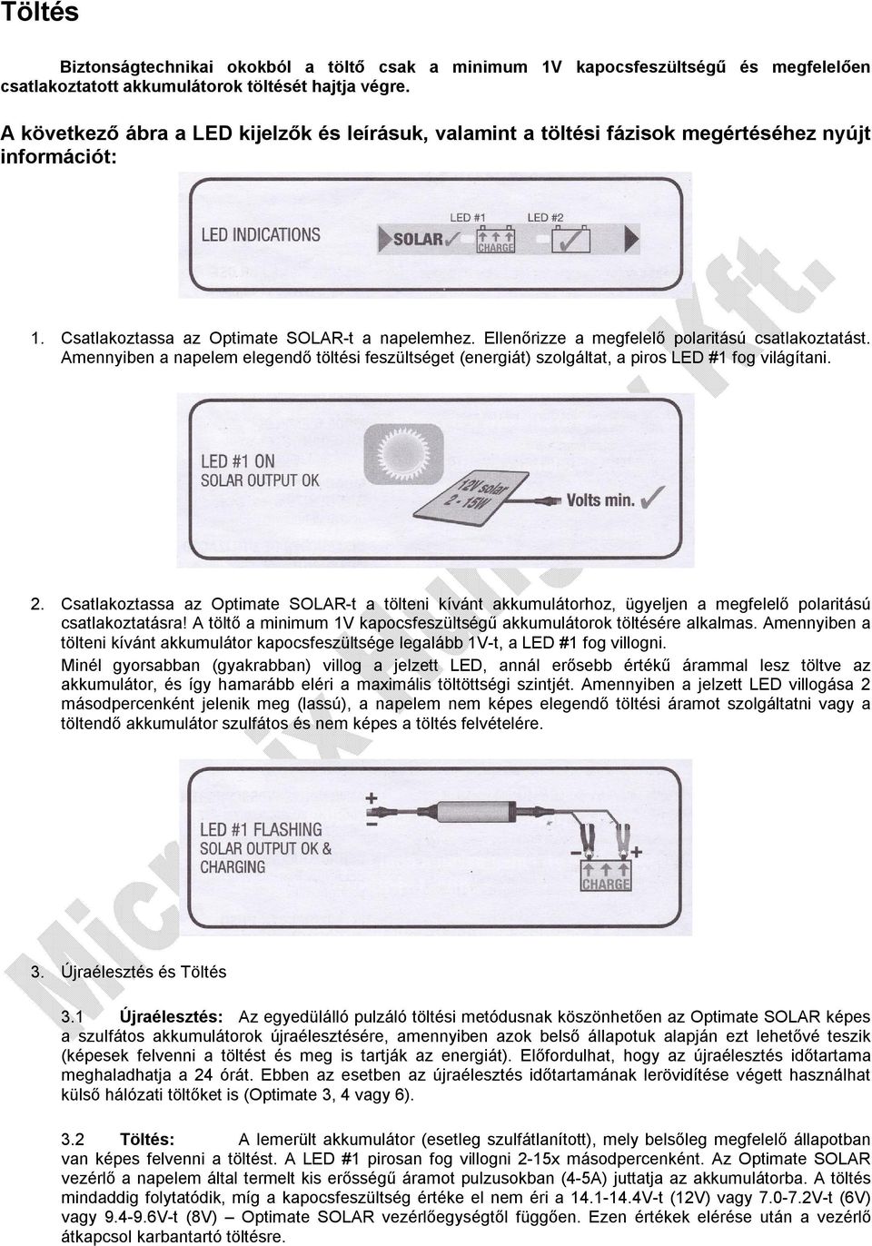 Ellenőrizze a megfelelő polaritású csatlakoztatást. Amennyiben a napelem elegendő töltési feszültséget (energiát) szolgáltat, a piros LED #1 fog világítani. 2.