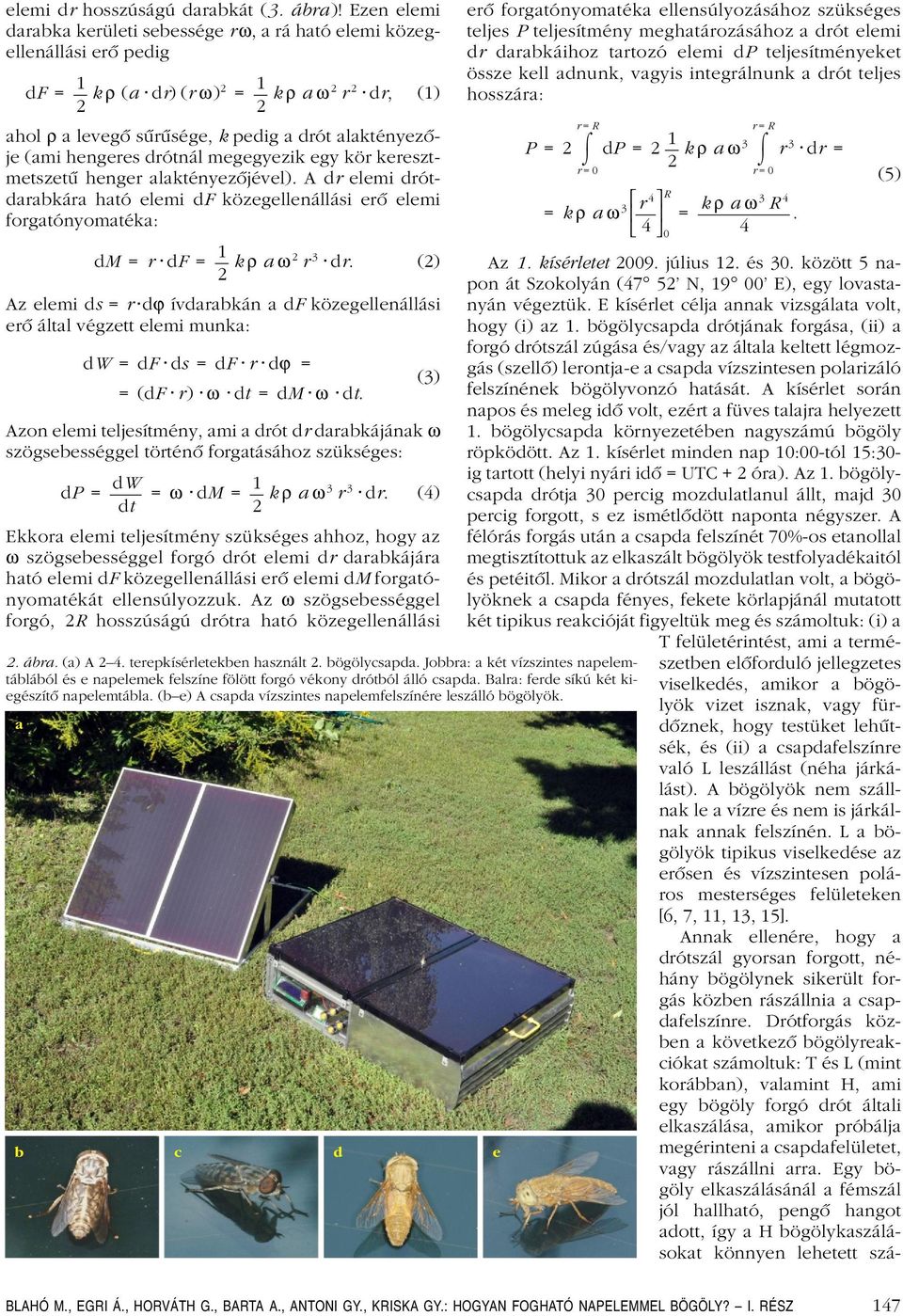 meghtározásához drót elemi dr drbkáihoz trtozó elemi dp teljesítményeket össze kell dnunk, vgyis integrálnunk drót teljes hosszár: hol ρ levegô sûrûsége, k pedig drót lktényezôje (mi hengeres drótnál