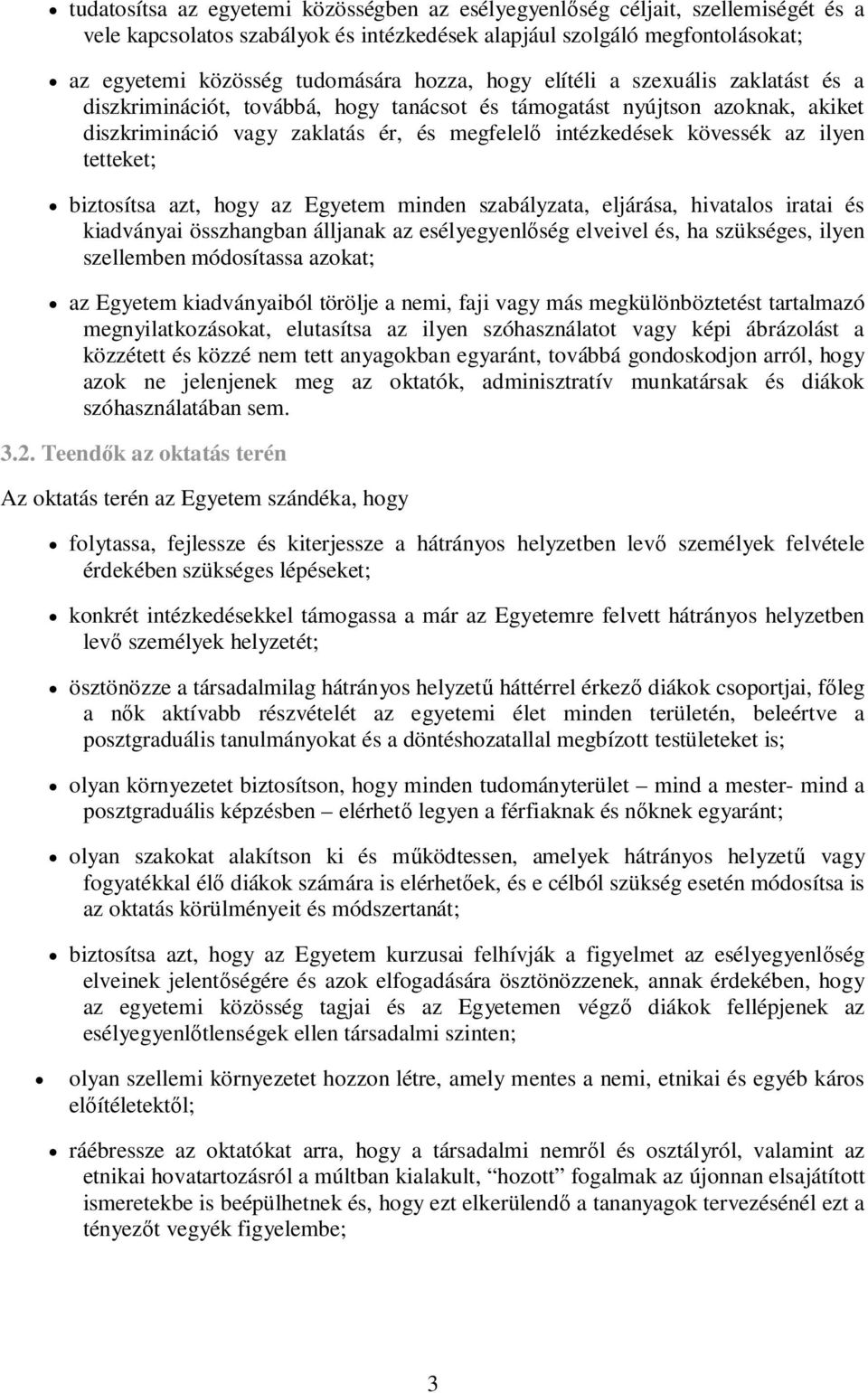 tetteket; biztosítsa azt, hogy az Egyetem minden szabályzata, eljárása, hivatalos iratai és kiadványai összhangban álljanak az esélyegyenlség elveivel és, ha szükséges, ilyen szellemben módosítassa